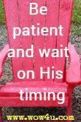 Be patient and wait on His timing