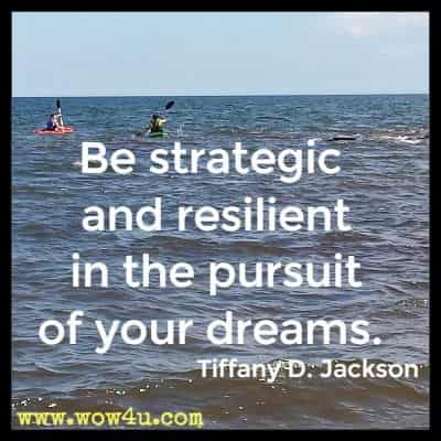 Be strategic and resilient in the pursuit of your dreams. Tiffany D. Jackson