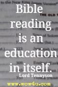 Bible reading is an education in itself. Lord Tennyson