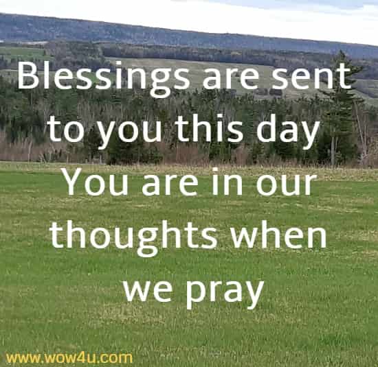Blessings are sent to you this day
You are in our thoughts when we pray