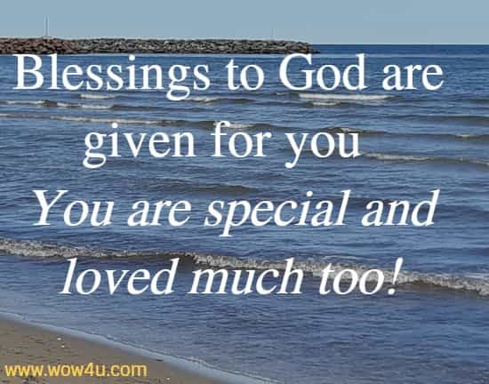 Blessings to God are given for you
You are special and loved much too!
