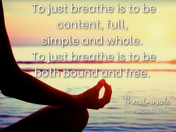 To just breathe is to be content, full, simple and whole. To just breathe is to be both bound and free. 
thecalminside, Pain, Life, Love
