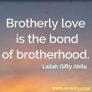 Brotherly love is the bond of brotherhood. Lailah Gifty Akita