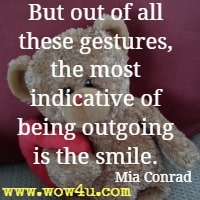 But out of all these gestures, the most indicative of being outgoing is the smile. Mia Conrad
