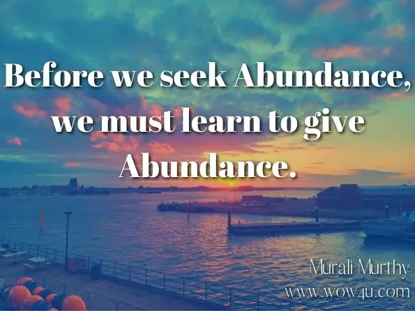 Before we seek Abundance, we must learn to give Abundance. Murali Murthy, The Ace Abundance 