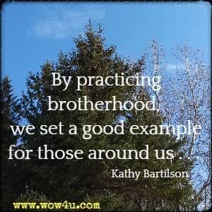 By practicing brotherhood, we set a good example for those around us . . . Kathy Bartilson