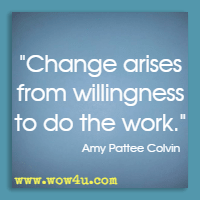 Change arises from willingness to do the work. Amy Pattee Colvin