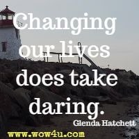 Changing our lives does take daring. Glenda Hatchett