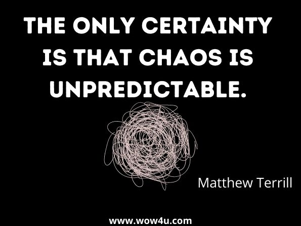 The only certainty is that chaos is unpredictable. Matthew Terrill, Total Surrender
