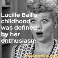 Lucille Balls childhood was defined by her enthusiasm