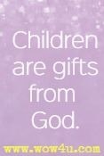 Children are gifts from God.