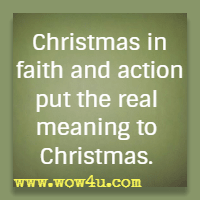 Christmas in faith and action put the real meaning to Christmas.