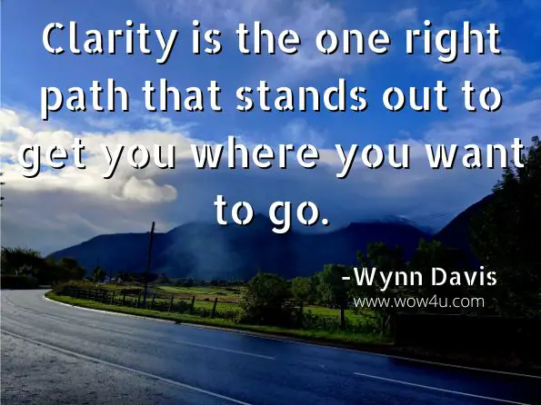 Clarity is the one right path that stands out to get you where you want to go. 