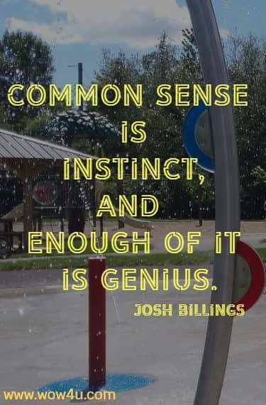 Common sense is instinct, and enough of it is genius.
  Josh Billings