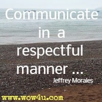 Communicate in a respectful manner ... Jeffrey Morales 