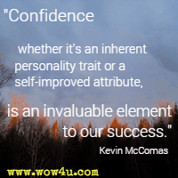 Confidence, whether it's an inherent personality trait or a self-improved attribute, is an invaluable element to our success. Kevin McComas