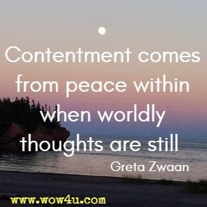 Contentment comes from peace within when worldly thoughts are still  Greta Zwaan