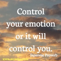 Control your emotion or it will control you. Japanese Proverb 