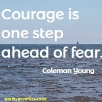 Courage is one step ahead of fear. Coleman Young 