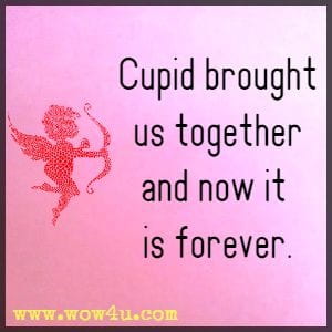 Cupid brought us together and now it is forever.