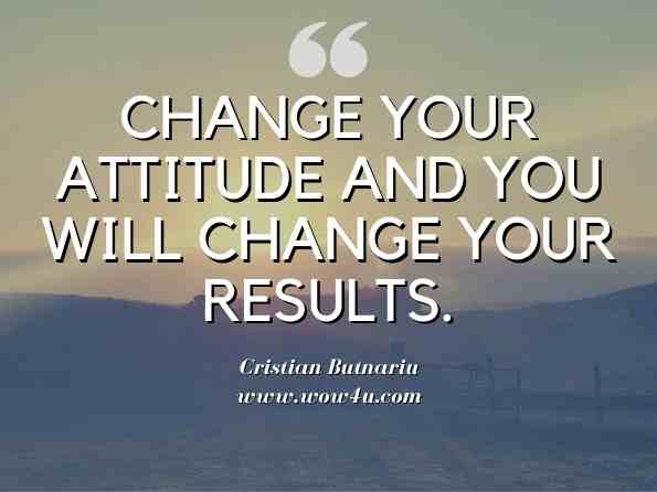 Change your attitude and you will change your results. Cristian Butnariu, Cristian Butnariu