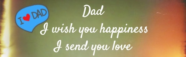 Dad I wish you happiness
I send you love