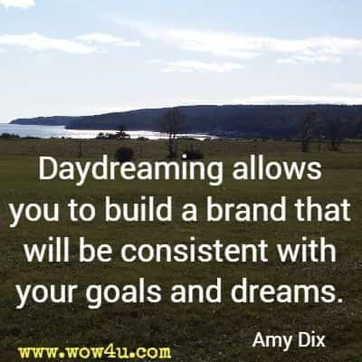 Daydreaming allows you to build a brand that will be consistent with your goals and dreams. Amy Dix