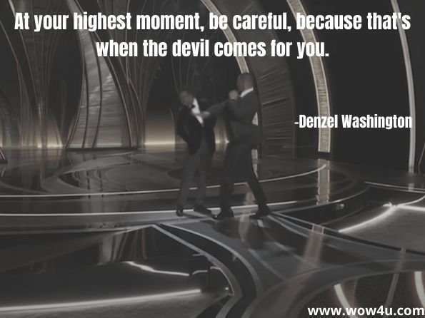 At your highest moment, be careful, because that's when the devil comes for you. 
