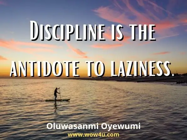  Discipline is the antidote to laziness. Oluwasanmi Oyewumi, Discover Yourself 