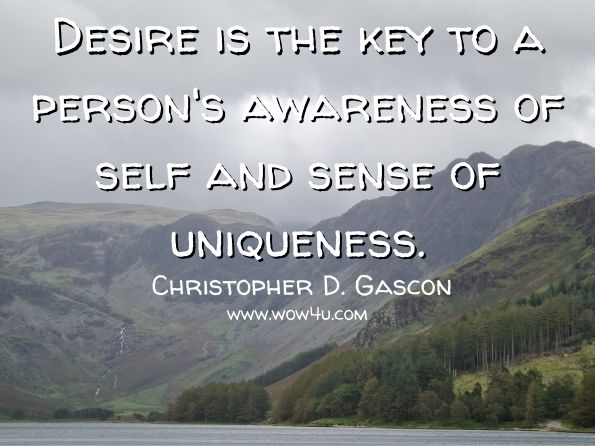 Desire is the key to a person's awareness of self and sense of uniqueness. Christopher D. Gascon, ‎Christopher D. Gascón, The Woman Saint in Spanish Golden Age Drama 