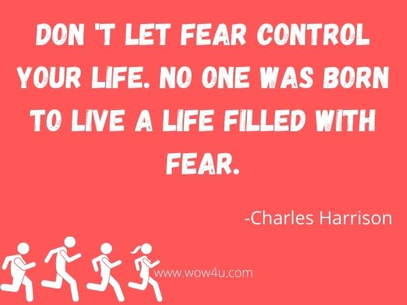 Don't let fear control your life. No one was born to live a life filled with fear. Charles Harrison, Poems of Life 