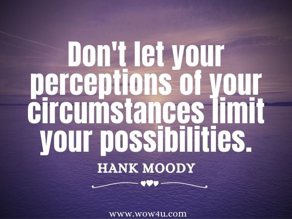 Don't let your perceptions of your circumstances limit your possibilities. Hank Moody 