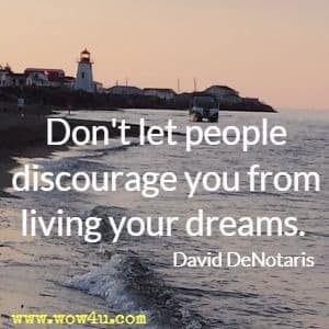 Don't let people discourage you from living your dreams. David DeNotaris