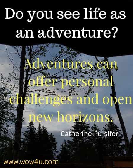 Do you see life as an adventure? Adventures can offer personal challenges and open new horizons. Catherine Pulsifer