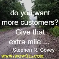 ... do you want more customers? Give that extra mile ...  Stephen R. Covey