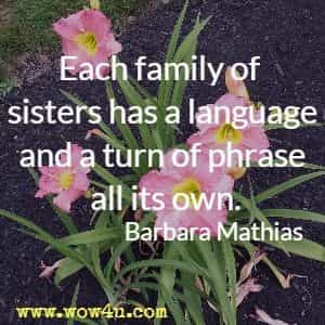 Each family of sisters has a language and a turn of phrase all its own. Barbara Mathias