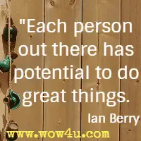 Each person out there has potential to do great things. Ian Berry