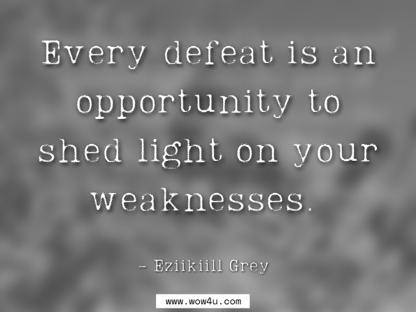 Every defeat is an opportunity to shed light on your weaknesses. Eziikiill Grey, ‎Izenhaera Gold, The Poet & The Painter: Volume 1: Miseries & Epiphanies  