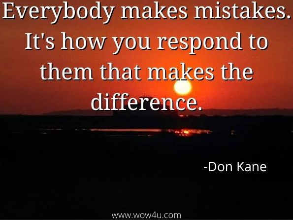 Everybody makes mistakes. It's how you respond to them that makes the difference. Don Kane, Spies, Espionage & Explosions 
