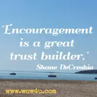 Encouragement is a great trust builder. Shane DeCreshio