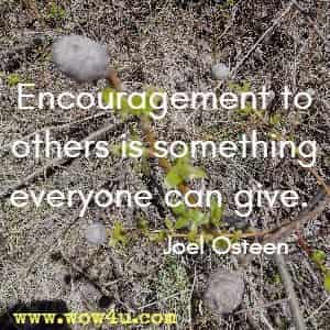 Encouragement to others is something everyone can give. Joel Osteen