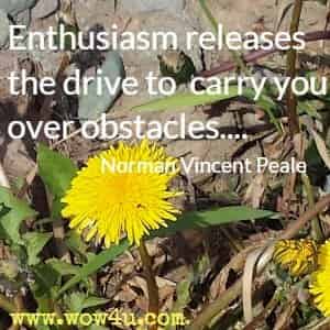 Enthusiasm releases the drive to carry you over obstacles.... Norman Vincent Peale 