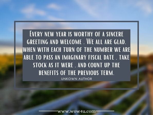 Every new year is worthy of a sincere greeting and welcome . We all are glad , when with each turn of the number we are able to pass an imaginary fiscal date , take stock as it were , and count up the benefits of the previous term. unknown author. Electrical Construction and Maintenance