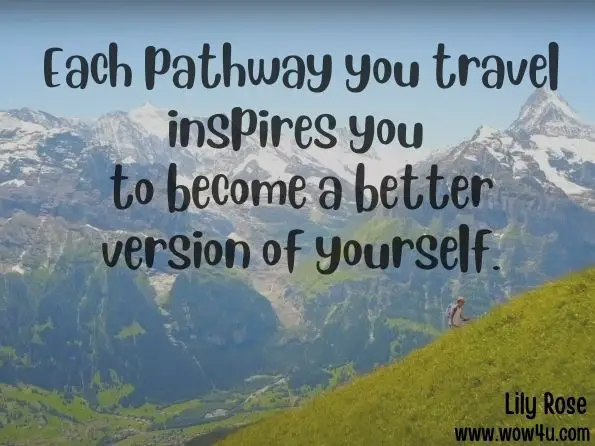 Each pathway you travel inspires you to become a better version of yourself. Lily Rose, The Spiritual Path: How to Create Heaven on Earth 