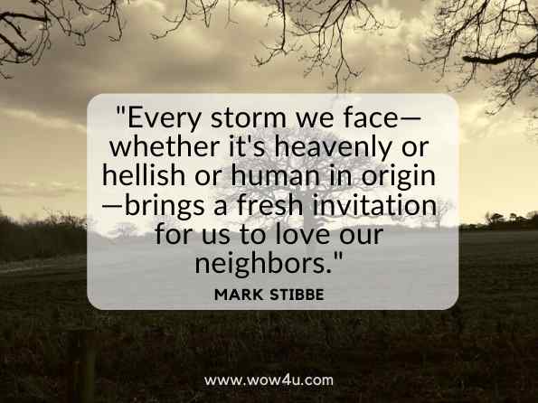 Every storm we face—whether it's heavenly or hellish or human in origin—brings a fresh invitation for us to love our neighbors. Mark Stibbe, Riding Out the Corona Storm
