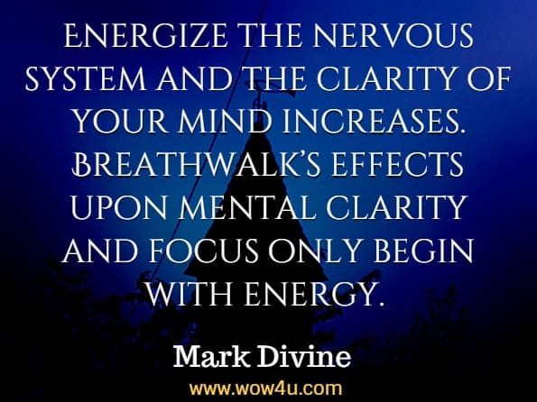 Energize the nervous system and the clarity of your mind increases. Breathwalk’s effects upon mental clarity and focus only begin with energy. Gurucharan Singh Khalsa, Breathwalk