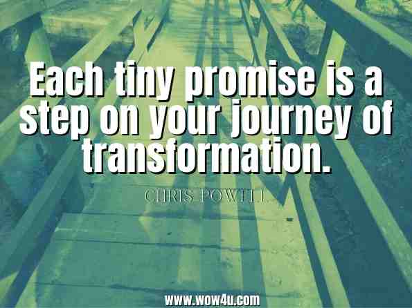 Each tiny promise is a step on your journey of transformation. Chris Powell, Chris Powell's Choose More, Lose More for Life    