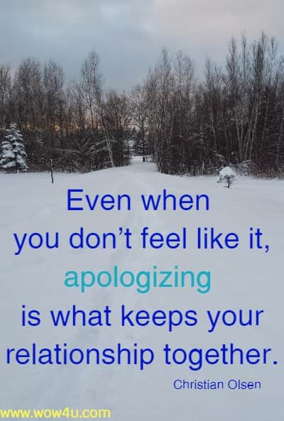 Even when you don't feel like it, apologizing is what keeps your relationship together. Christian Olsen