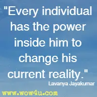 Every individual have the power inside him to change his current reality. Lavanya Jayakumar