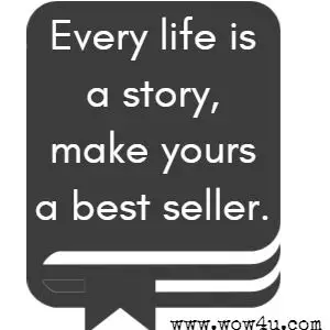 Every life is a story, make yours a best seller. 